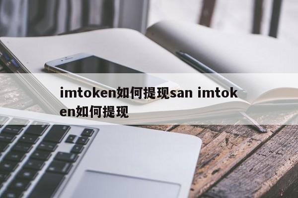 如何从imtoken提现 san 如何从imtoken提现1 下载